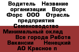 Водитель › Название организации ­ Ворк Форс, ООО › Отрасль предприятия ­ Семеноводство › Минимальный оклад ­ 42 900 - Все города Работа » Вакансии   . Ненецкий АО,Красное п.